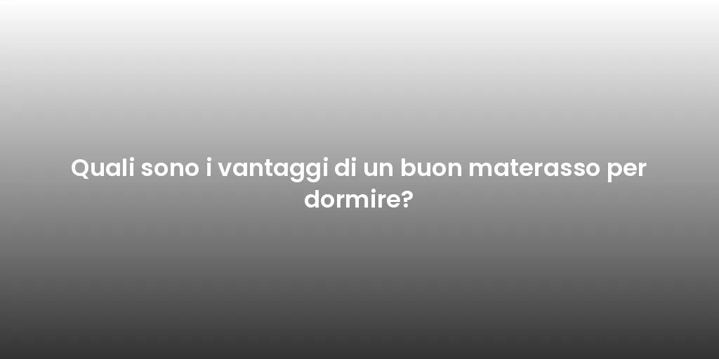 Quali sono i vantaggi di un buon materasso per dormire?