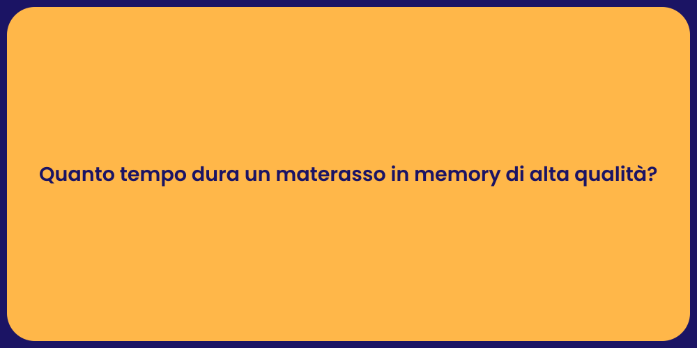 Quanto tempo dura un materasso in memory di alta qualità?