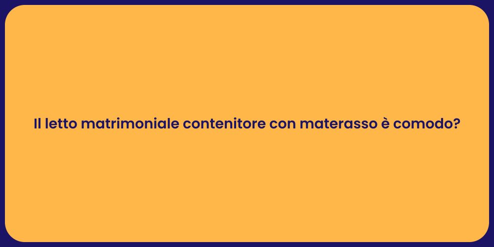 Il letto matrimoniale contenitore con materasso è comodo?