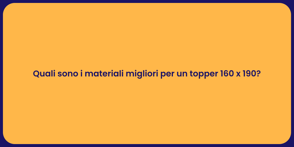 Quali sono i materiali migliori per un topper 160 x 190?