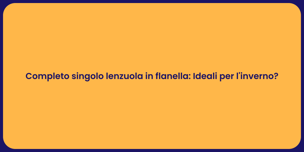 Completo singolo lenzuola in flanella: Ideali per l'inverno?