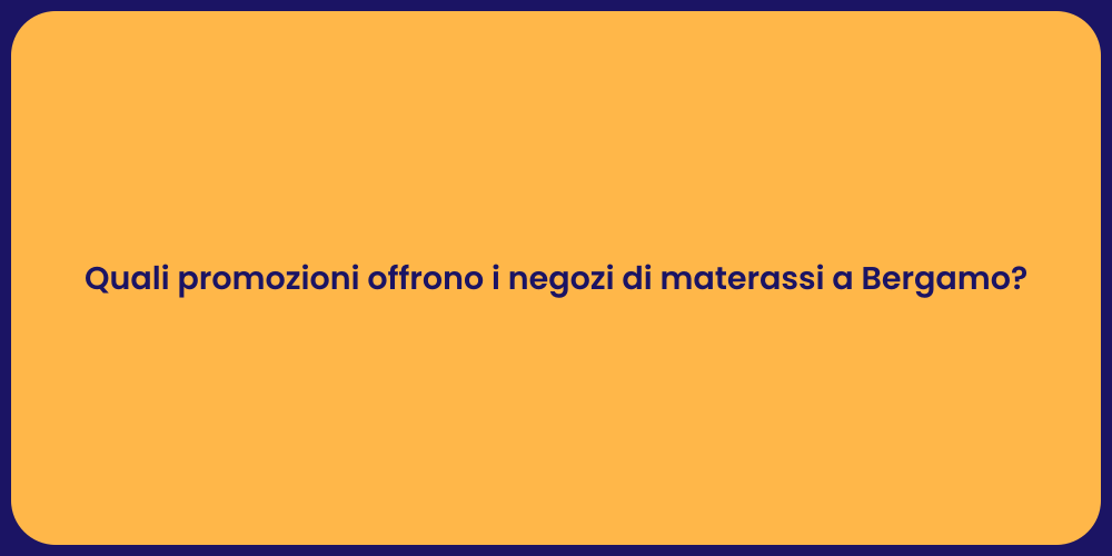 Quali promozioni offrono i negozi di materassi a Bergamo?