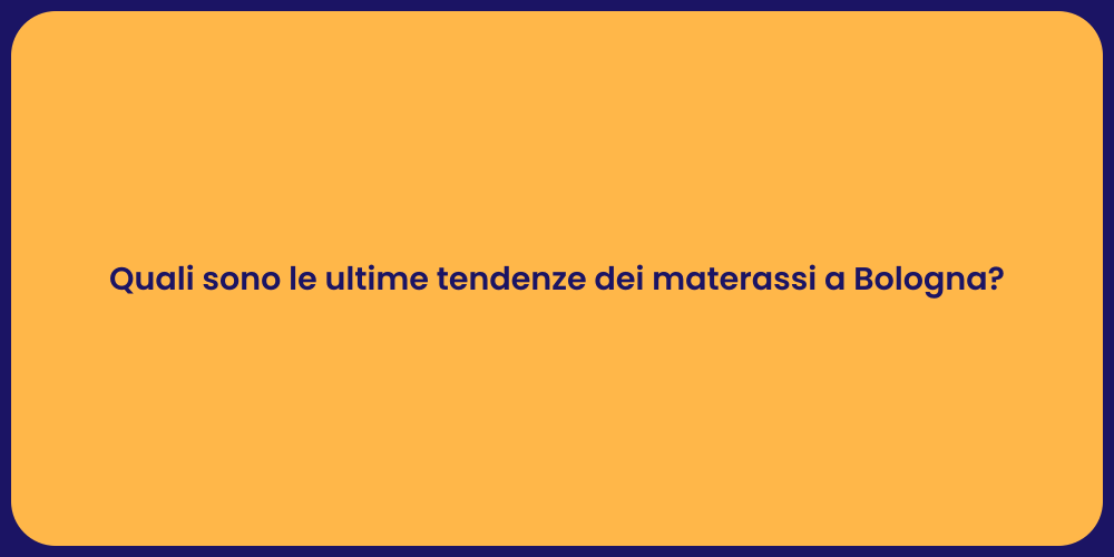 Quali sono le ultime tendenze dei materassi a Bologna?