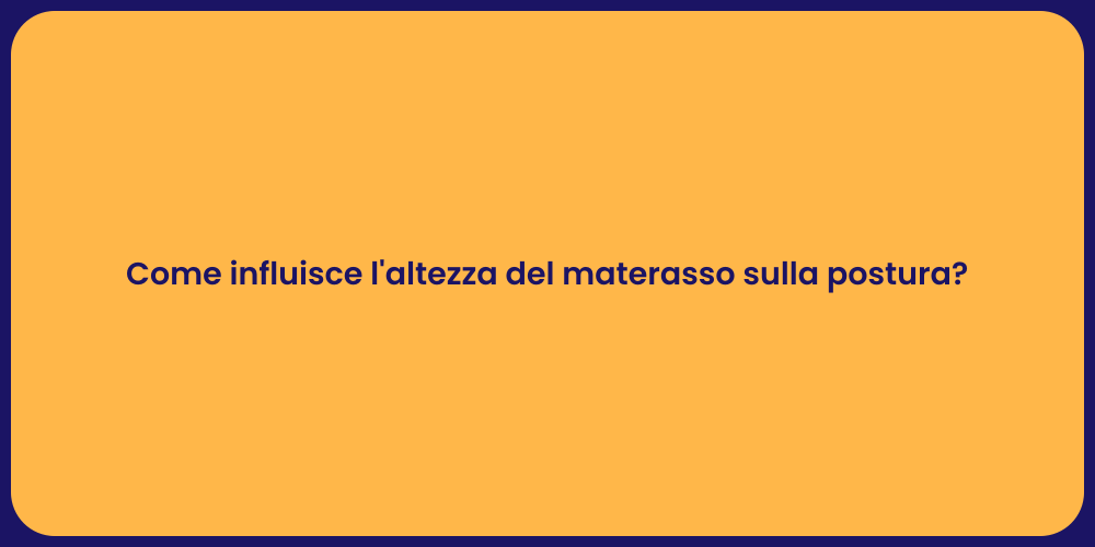 Come influisce l'altezza del materasso sulla postura?