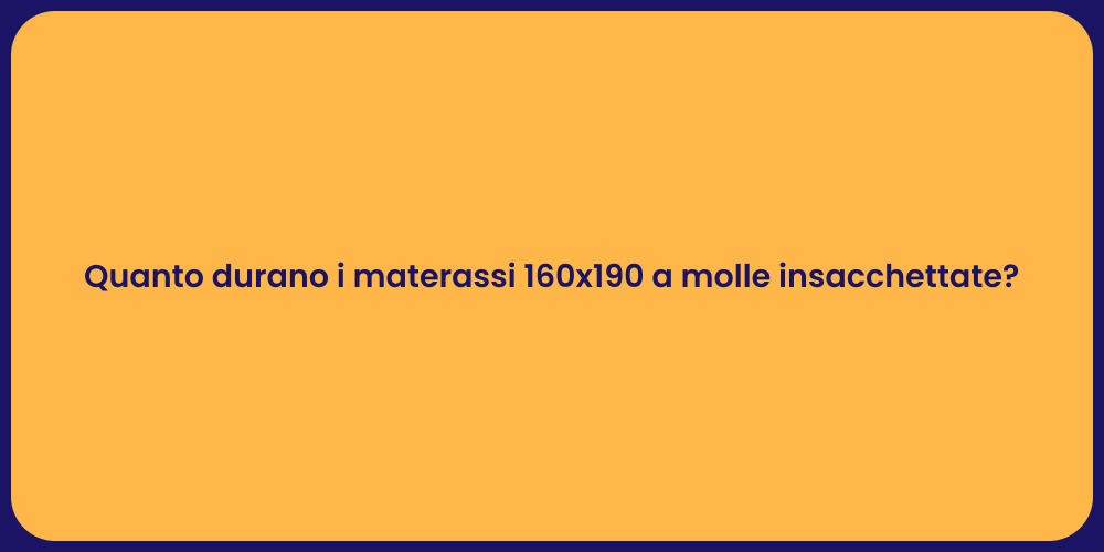 Quanto durano i materassi 160x190 a molle insacchettate?