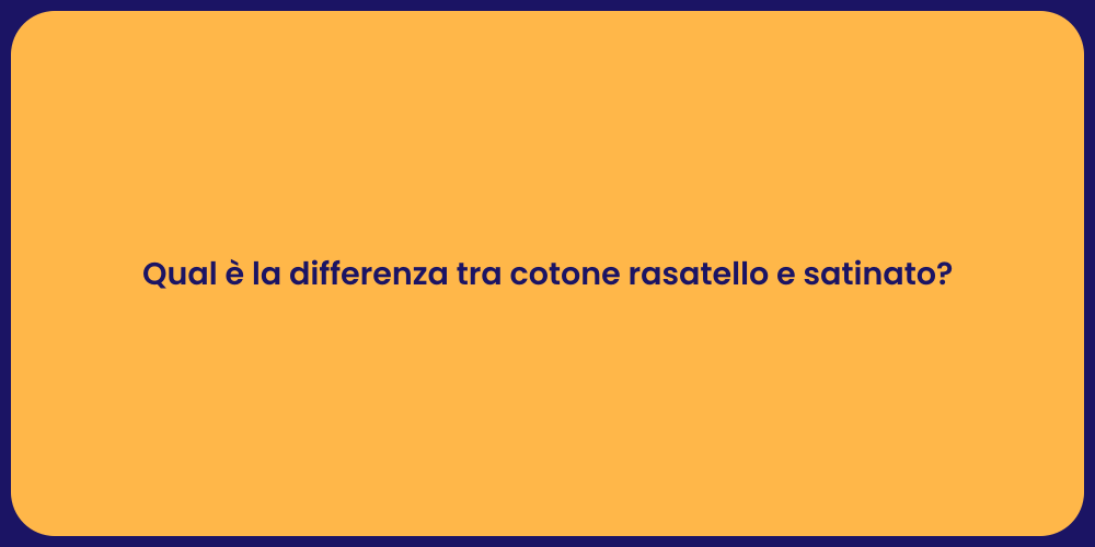 Qual è la differenza tra cotone rasatello e satinato?