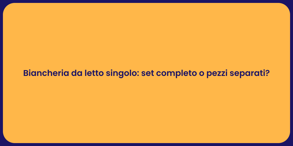 Biancheria da letto singolo: set completo o pezzi separati?
