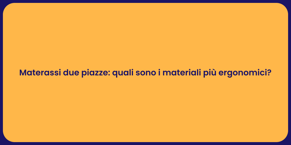Materassi due piazze: quali sono i materiali più ergonomici?