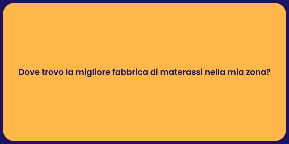 Dove trovo la migliore fabbrica di materassi nella mia zona?