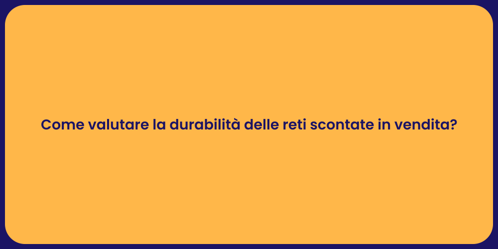 Come valutare la durabilità delle reti scontate in vendita?