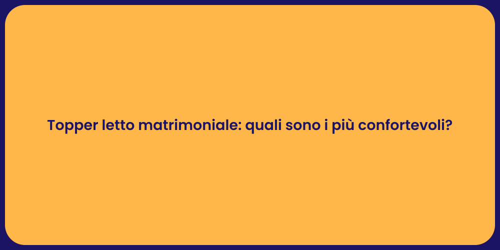 Topper letto matrimoniale: quali sono i più confortevoli?