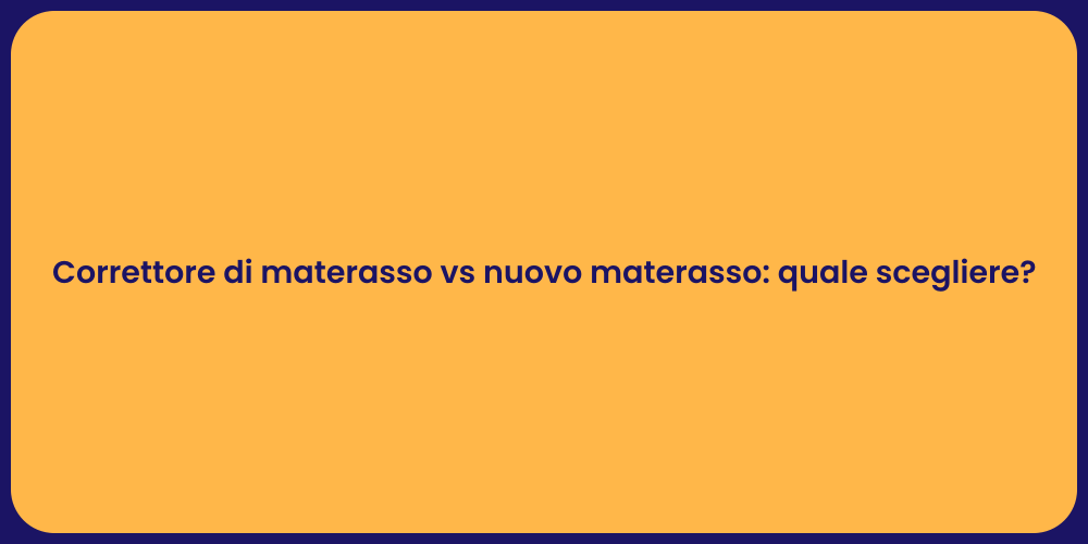 Correttore di materasso vs nuovo materasso: quale scegliere?