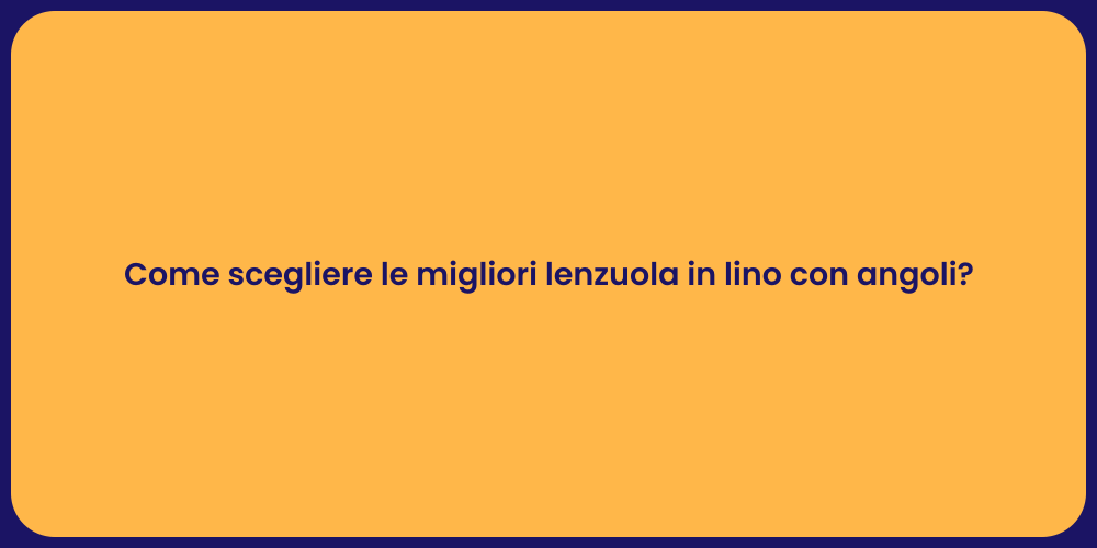 Come scegliere le migliori lenzuola in lino con angoli?