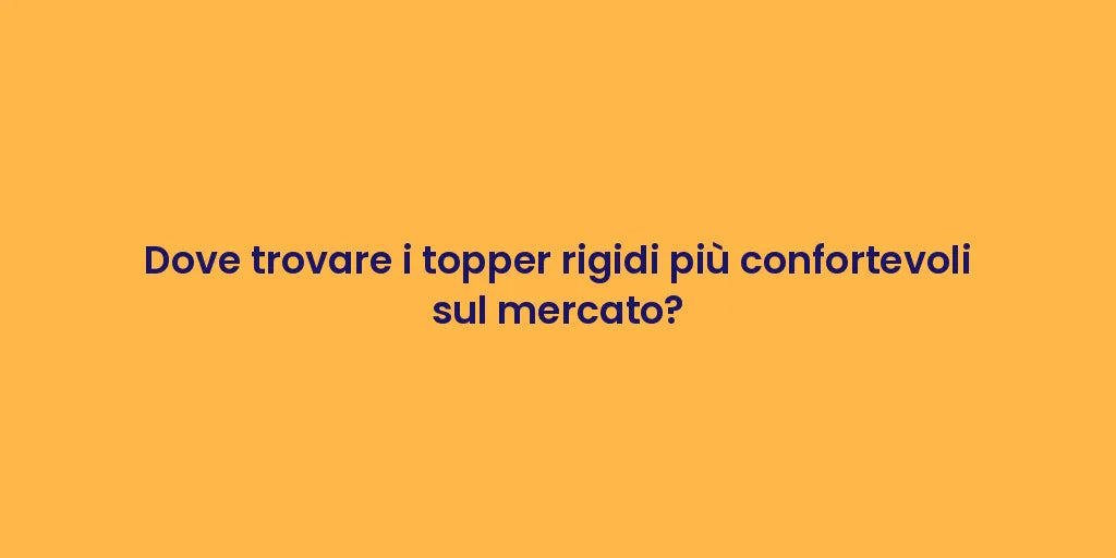 Dove trovare i topper rigidi più confortevoli sul mercato?