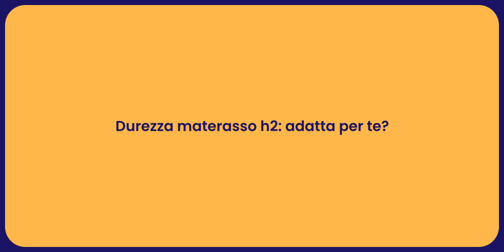 Durezza materasso h2: adatta per te?