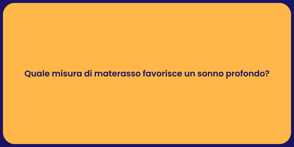 Quale misura di materasso favorisce un sonno profondo?