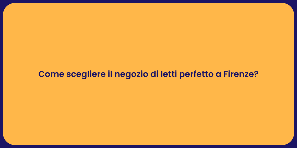 Come scegliere il negozio di letti perfetto a Firenze?