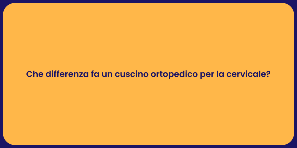Che differenza fa un cuscino ortopedico per la cervicale?