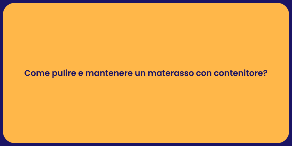 Come pulire e mantenere un materasso con contenitore?