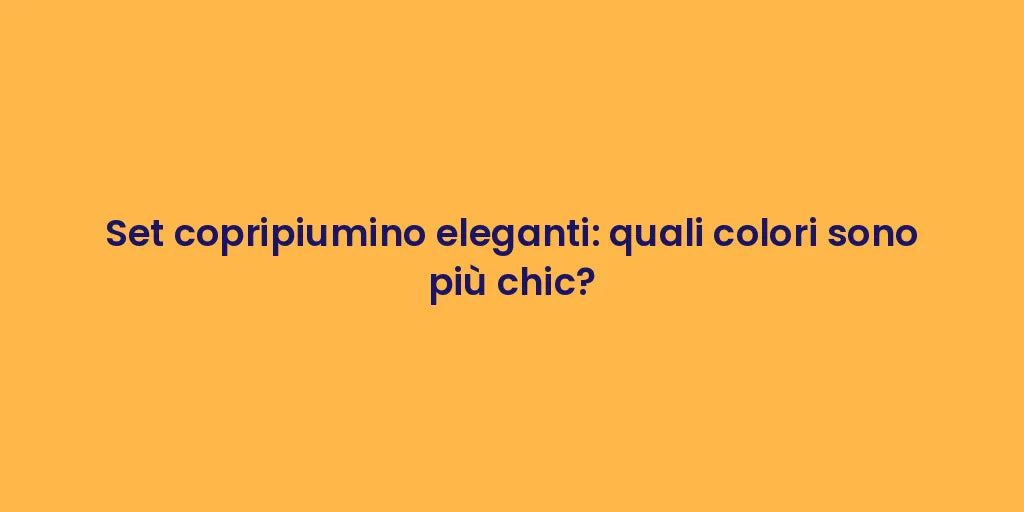 Set copripiumino eleganti: quali colori sono più chic?