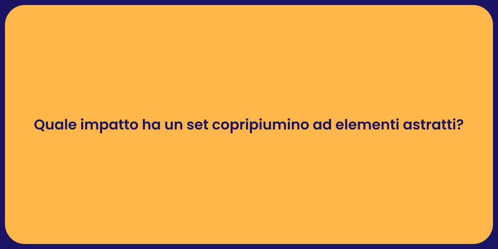 Quale impatto ha un set copripiumino ad elementi astratti?