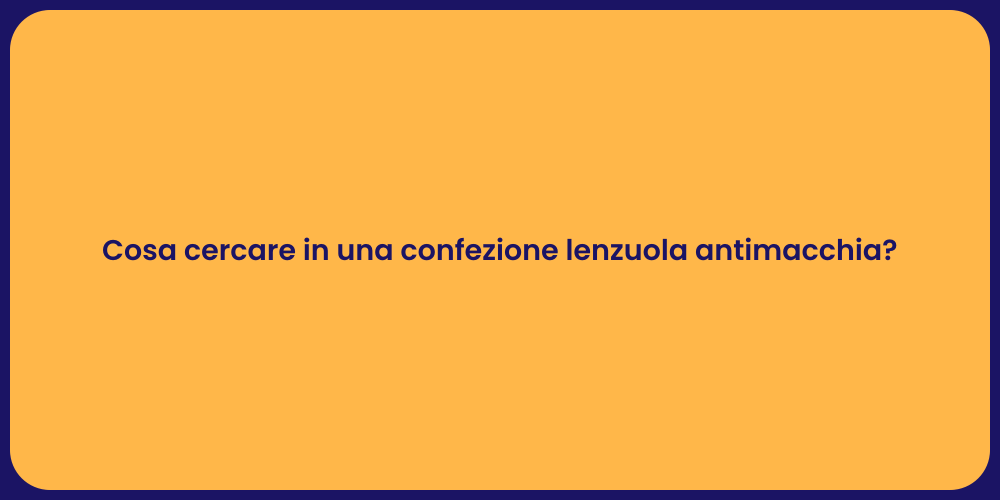 Cosa cercare in una confezione lenzuola antimacchia?