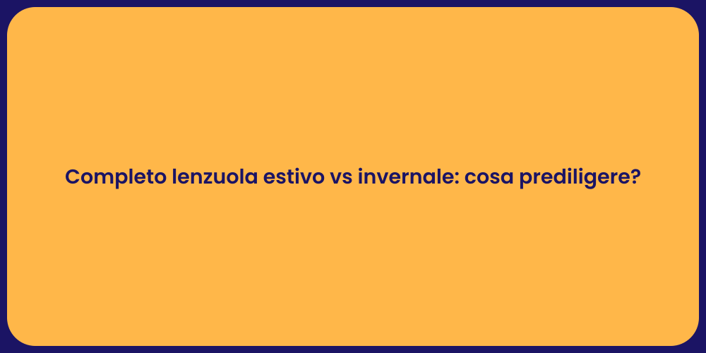 Completo lenzuola estivo vs invernale: cosa prediligere?