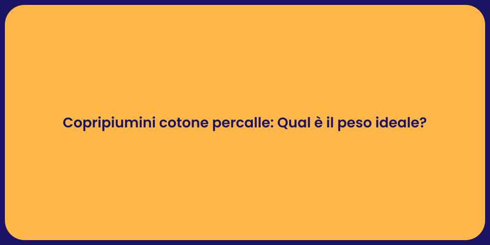 Copripiumini cotone percalle: Qual è il peso ideale?