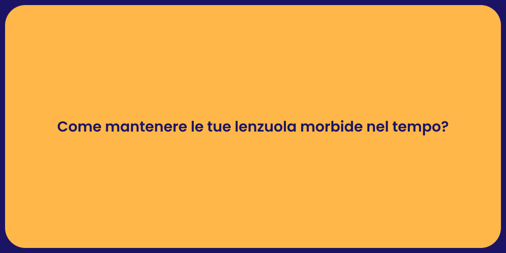Come mantenere le tue lenzuola morbide nel tempo?