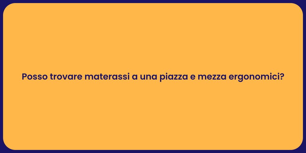 Posso trovare materassi a una piazza e mezza ergonomici?