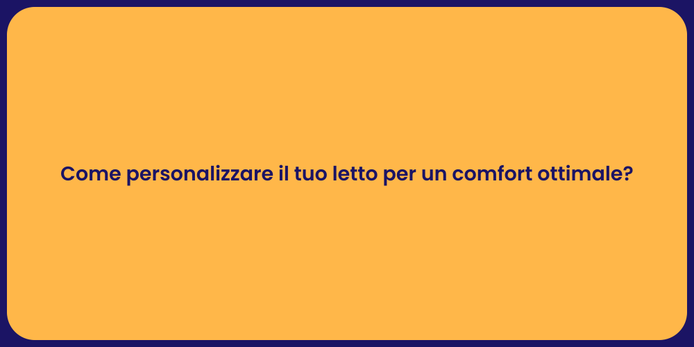 Come personalizzare il tuo letto per un comfort ottimale?