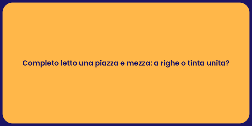 Completo letto una piazza e mezza: a righe o tinta unita?