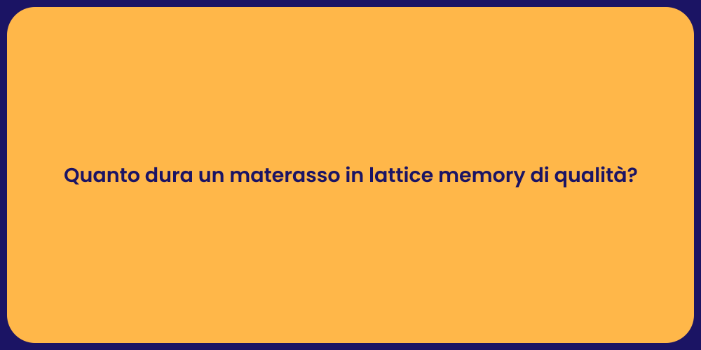 Quanto dura un materasso in lattice memory di qualità?
