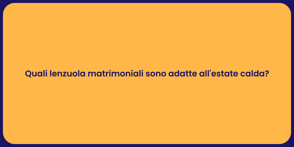Quali lenzuola matrimoniali sono adatte all'estate calda?