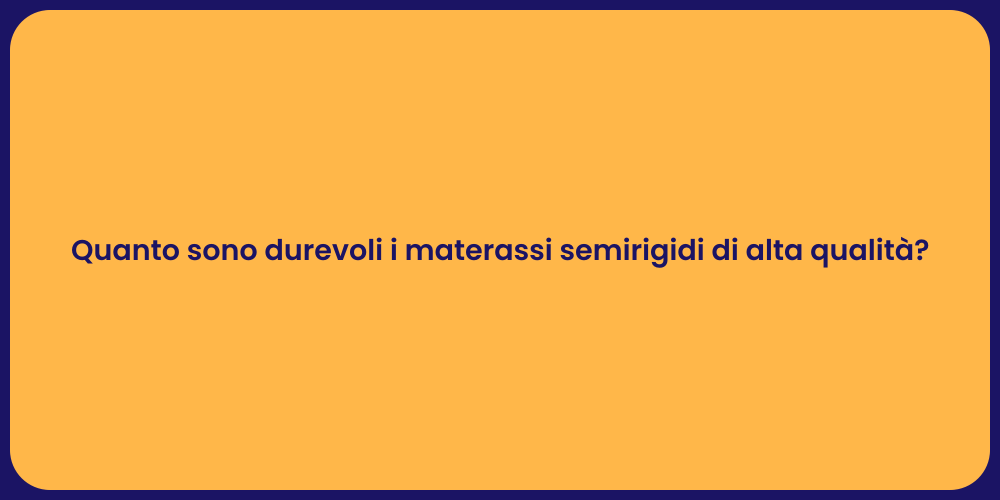 Quanto sono durevoli i materassi semirigidi di alta qualità?