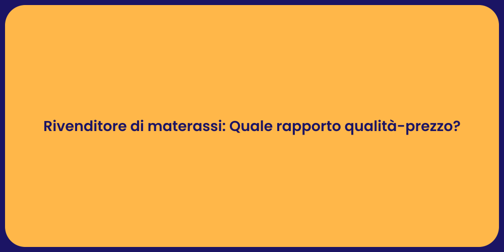 Rivenditore di materassi: Quale rapporto qualità-prezzo?