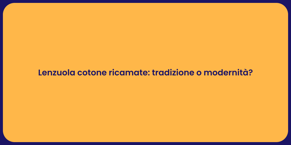 Lenzuola cotone ricamate: tradizione o modernità?