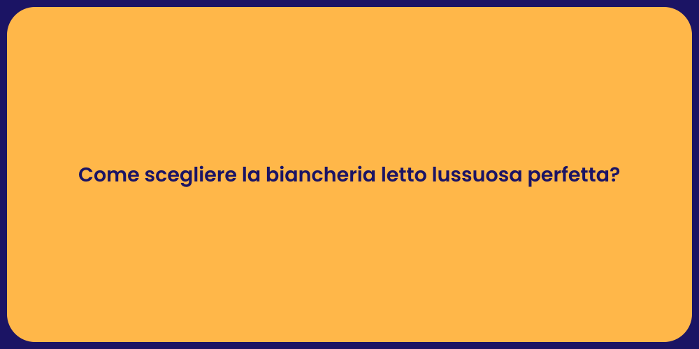 Come scegliere la biancheria letto lussuosa perfetta?