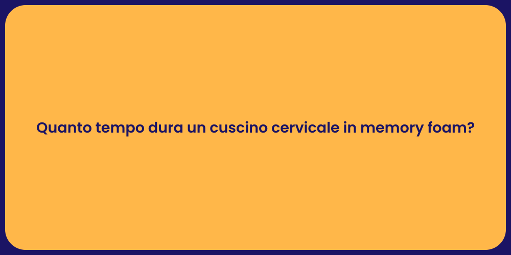 Quanto tempo dura un cuscino cervicale in memory foam?