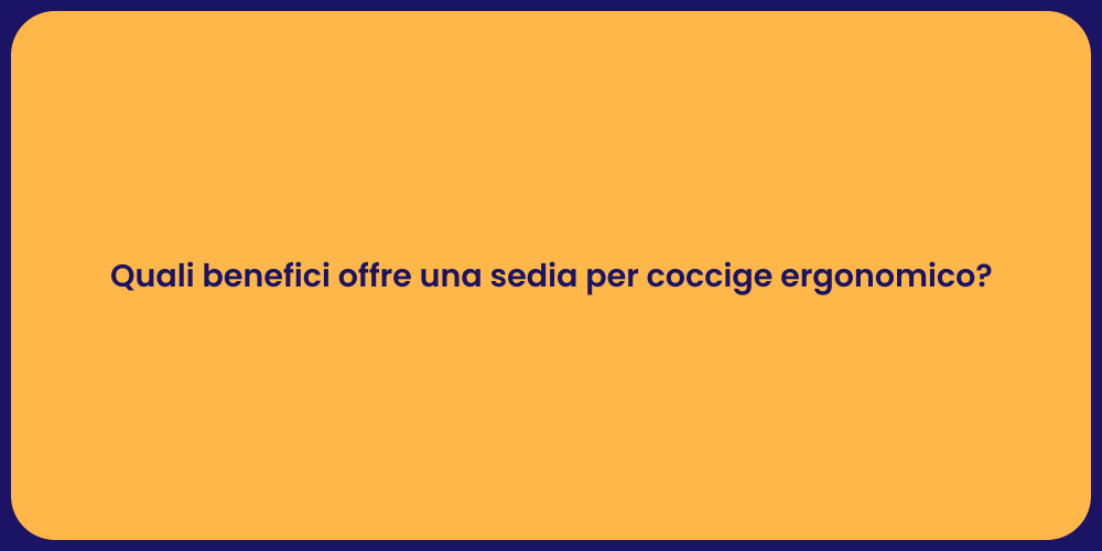 Quali benefici offre una sedia per coccige ergonomico?
