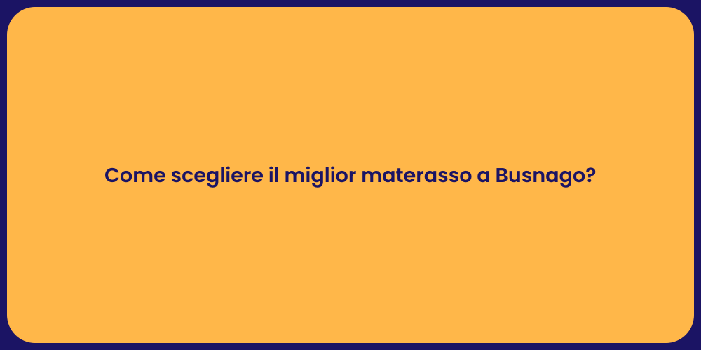 Come scegliere il miglior materasso a Busnago?