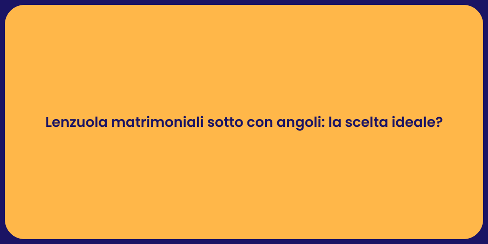 Lenzuola matrimoniali sotto con angoli: la scelta ideale?
