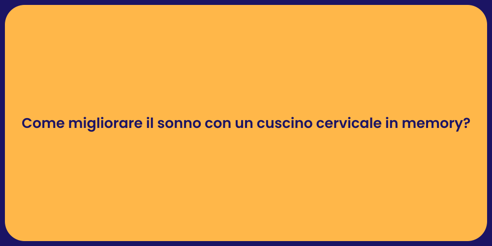 Come migliorare il sonno con un cuscino cervicale in memory?
