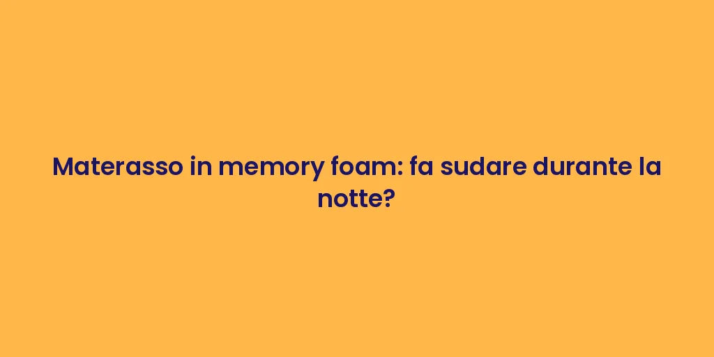 Materasso in memory foam: fa sudare durante la notte?