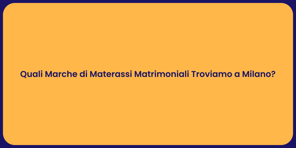 Quali Marche di Materassi Matrimoniali Troviamo a Milano?