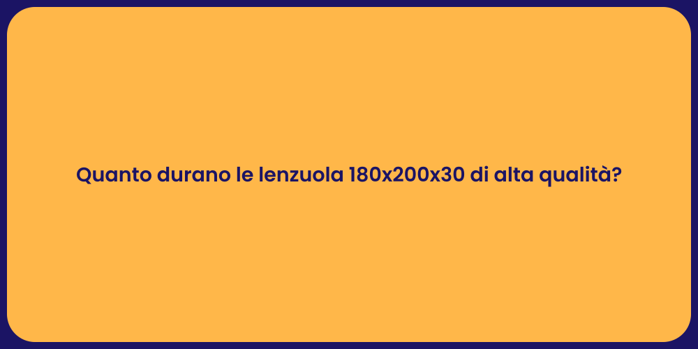 Quanto durano le lenzuola 180x200x30 di alta qualità?