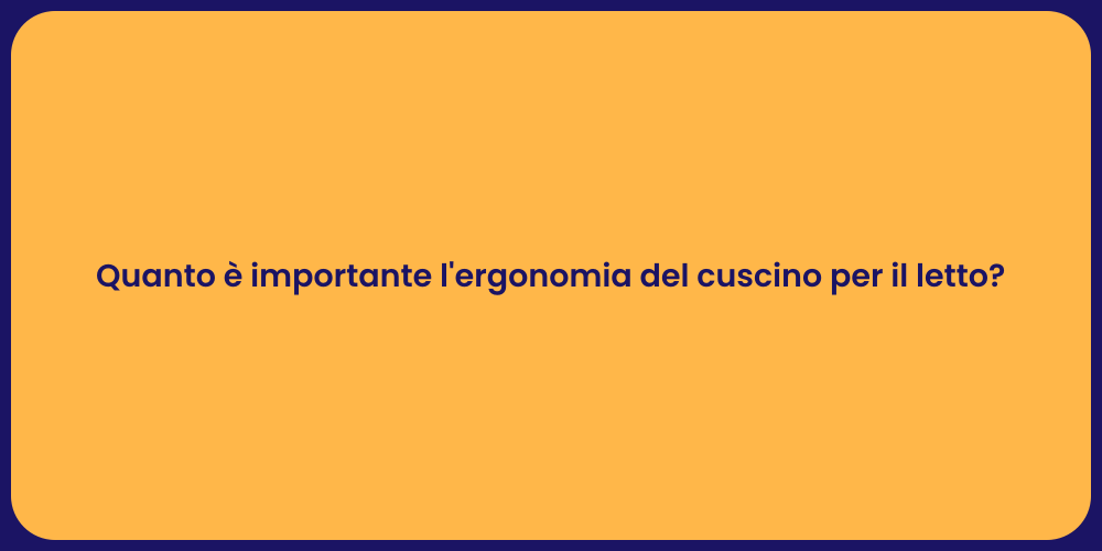 Quanto è importante l'ergonomia del cuscino per il letto?