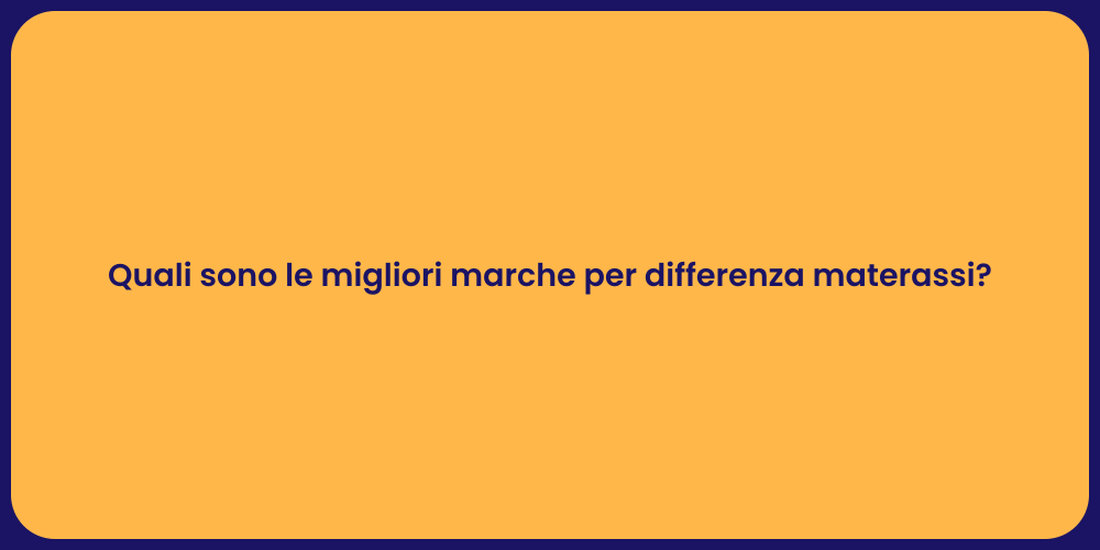 Quali sono le migliori marche per differenza materassi?