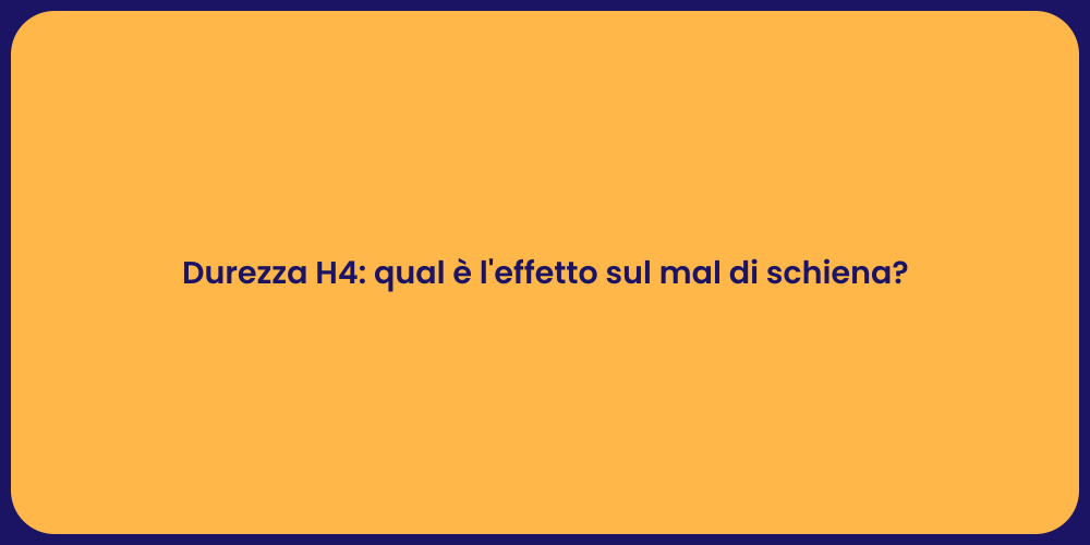 Durezza H4: qual è l'effetto sul mal di schiena?