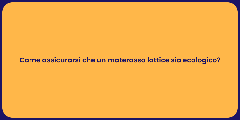 Come assicurarsi che un materasso lattice sia ecologico?